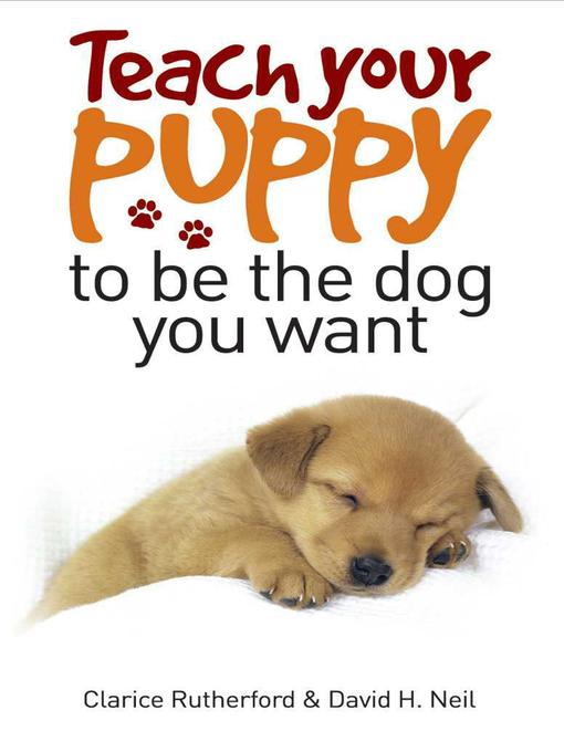 Title details for Teach Your Puppy to be the Dog You Want by Clarice Rutherford - Available